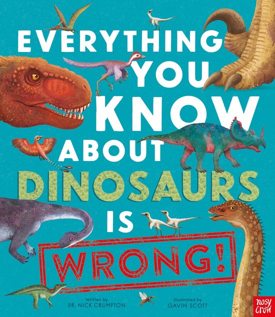 Everything You Know About- Everything You Know About Dinosaurs is Wrong!