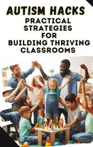 Autism Hacks: Practical Strategies for Building Thriving Classrooms