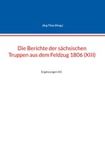 Beiträge zur sächsischen Militärgeschichte zwischen 1793 und 1815 85 - Die Berichte der sächsischen Truppen aus dem Feldzug 1806 (XIII)