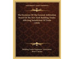 The Decisions of the General Arbitration Board of the New York Building Trades Affecting Jurisdiction of Trade (1910)