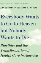 Everybody Wants to Go to Heaven but Nobody Wants to Die  – Bioethics and the Transformation of Health Care in America