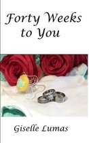 Forty Weeks to You
