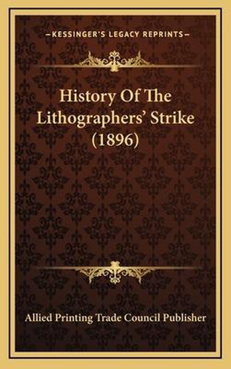 History Of The Lithographers' Strike (1896) van Allied Printing Trade Council Publisher
