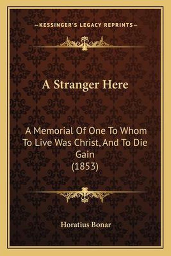 Boekomslag van "A Stranger Here" met de tekst "A Memorial Of One To Whom To Live Was Christ, And To Die Gain (1853)" door Horatius Bonar.