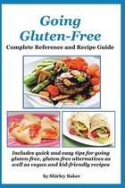 Going Gluten-Free: Complete Reference and Recipe Guide