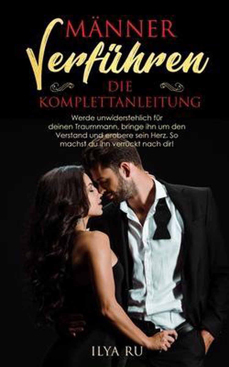 Männer Verführen- Männer Verführen - Die Komplettanleitung, Ilya Ru