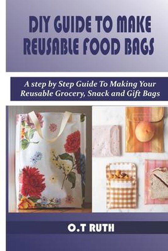 DIY Guide to Make Reusable Food Bags, O T Ruth 9798650583684 Boeken