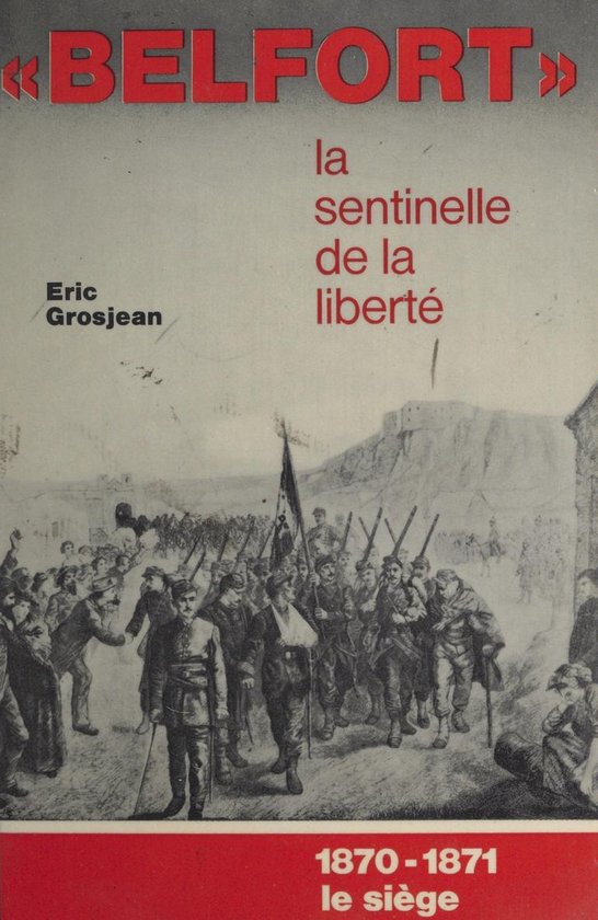 Belfort, la sentinelle de la liberté. 1870-1871, le siège - cover