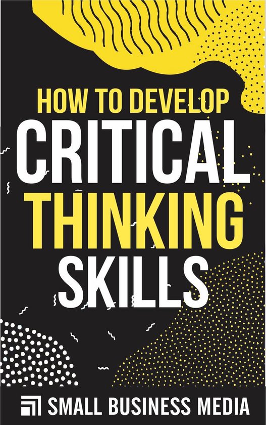 Developing Critical Thinking Skills Book How To Develop Critical Thinking Skills (ebook), Small Business Media