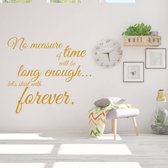 Muursticker No Measure Of Time Will Be Long Enough Let's Start With Forever -  Goud -  43 x 40 cm  -  engelse teksten  woonkamer  alle - Muursticker4Sale