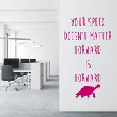 Muursticker Your Speed Doesn’t Matter Forward Is Forward -  Roze -  82 x 140 cm  -  alle muurstickers  engelse teksten  woonkamer  bedrijven - Muursticker4Sale