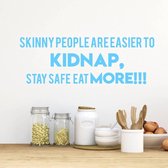 Muursticker Skinny People Are Easier To Kidnap, Stay Safe, Eat More!! - Lichtblauw - 120 x 41 cm - woonkamer keuken engelse teksten