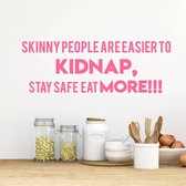 Muursticker Skinny People Are Easier To Kidnap, Stay Safe, Eat More!! -  Roze -  80 x 27 cm  -  woonkamer  keuken  engelse teksten  alle - Muursticker4Sale