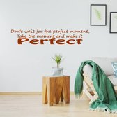 Muursticker Don't Wait For The Perfect Moment -  Bruin -  80 x 17 cm  -  woonkamer  engelse teksten  alle - Muursticker4Sale