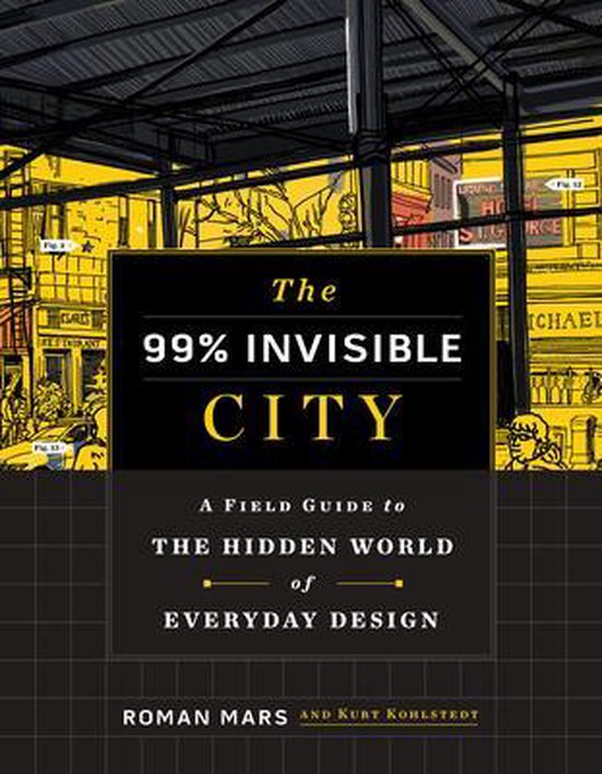 The 99 Invisible City A Field Guide to the Hidden World of E ... - cover