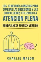 Los 10 Mejores Consejos Para Superar Las Obsesiones y Las Compulsiones Utilizando La Atenci�n Plena - Mindfulness Spanish Version