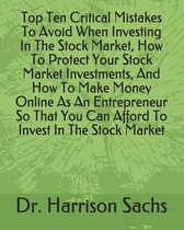 Top Ten Critical Mistakes To Avoid When Investing In The Stock Market, How To Protect Your Stock Market Investments, And How To Make Money Online As An Entrepreneur So That You Can Afford To 