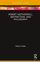 Routledge Focus on Art History and Visual Studies - Robert Motherwell, Abstraction, and Philosophy