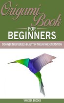 Paper crafting - Origami Book for Beginners: Discover The Peerless Beauty of The Japanese Tradition