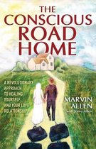 The Conscious Road Home: A Revolutionary Approach to Healing Yourself and Your Love Relationship