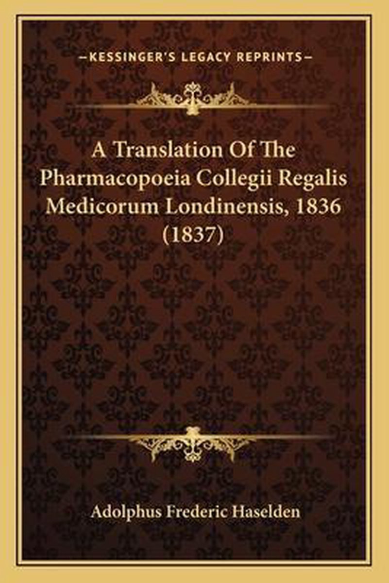 A Translation Of The Pharmacopoeia Collegii Regalis Medicorum Londinensis, 1836 (1837) van Adolphus Frederic Haselden