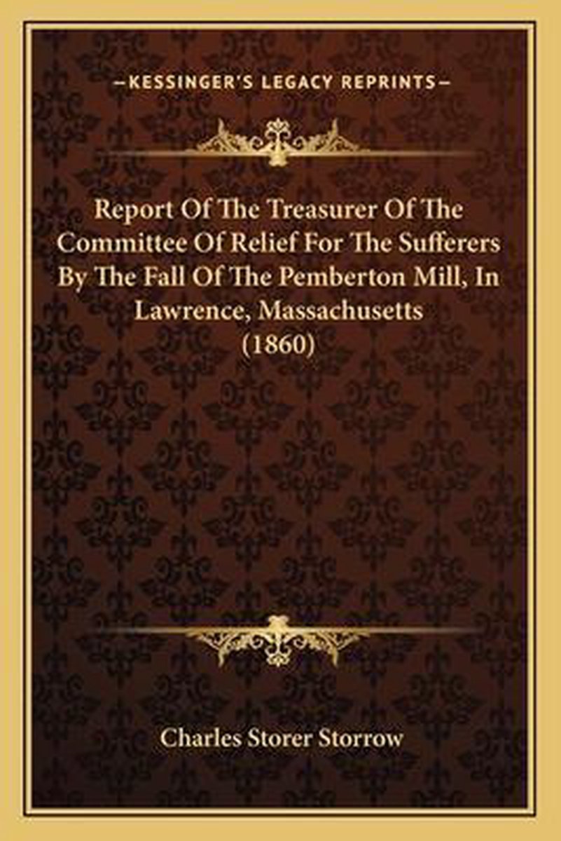 Report Of The Treasurer Of The Committee Of Relief For The Sufferers By The Fall Of The Pemberton Mill, In Lawrence, Massachusetts (1860) van Charles Storer Storrow