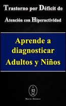 Trastorno por Déficit de Atención con Hiperactividad. Aprende a diagnosticar Adultos y Niños