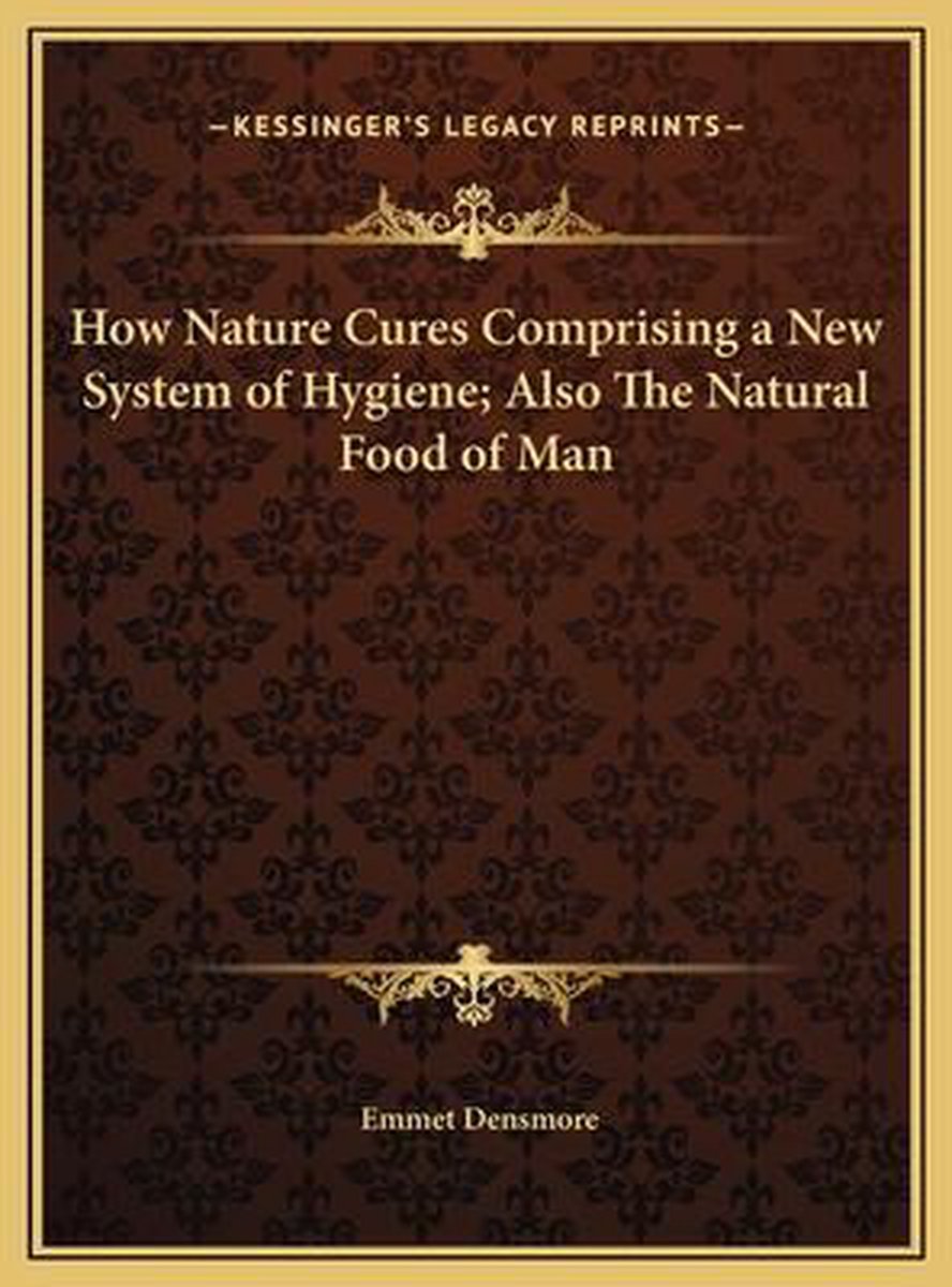 How Nature Cures Comprising A New System Of Hygiene; Also The Natural Food Of Man van Emmet Densmore