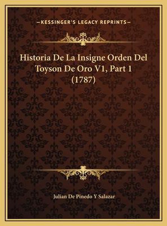 Historia De La Insigne Orden Del Toyson De Oro V1 Part 1 1787 
