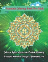 Mandala Coloring Book For Adult Color to Relax, Create and Stress Relieving, Beautiful Mandala Designs to Soothe the Soul