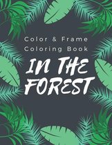 Color & Frame Coloring Book - In The Forest: Adult Coloring Books
