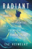 Radiant The Dancer, the Scientist, and a Friendship Forged in Light