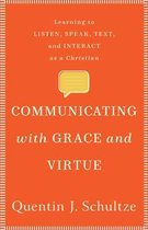 Communicating with Grace and Virtue Learning to Listen, Speak, Text, and Interact as a Christian