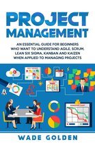 Project Management: An Essential Guide for Beginners Who Want to Understand Agile, Scrum, Lean Six Sigma, Kanban and Kaizen When Applied to Managing Projects