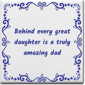 Wijsheden tegeltje met spreuk over Vader: Behind every great daughter is a truly amazing dad