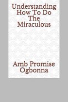 Understanding How To Do The Miraculous