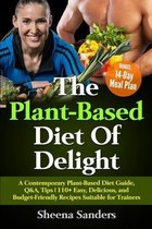 The Plant-Based Diet Of Delight: A Contemporary Plant-Based Diet Guide, Q&A, Tips 110+ Easy, Delicious, and Budget-Friendly Recipes Suitable for Trainers BONUS