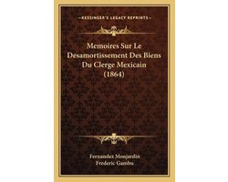 Memoires Sur Le Desamortissement Des Biens Du Clerge Mexicain (1864)