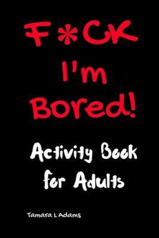 F*ck I'm Bored- F*ck I'm Bored! Activity Book For Adults - cover