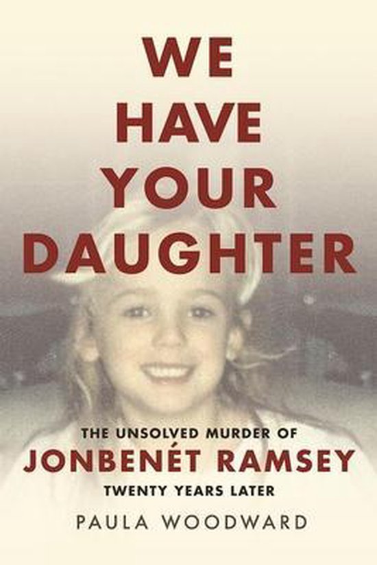 We Have Your Daughter: The Unsolved Murder of JonBenét Rams ... - cover