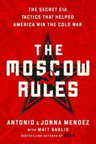 The Moscow Rules The Secret CIA Tactics That Helped America Win the Cold War