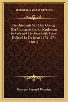 Geschiedenis Van Den Oorlog Der Munsterschen En Keulschen in Verbond Met Frankrijk Tegen Holland in de Jaren 1672-1674 (1841)
