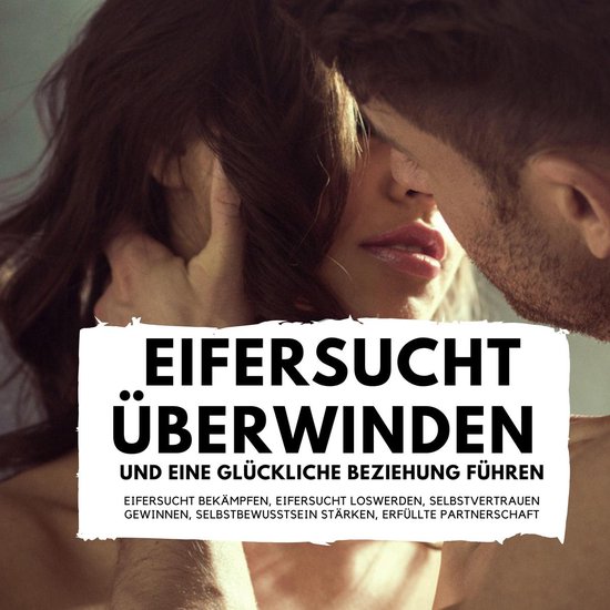 Eifersucht überwinden und eine glückliche Beziehung führe ... - cover