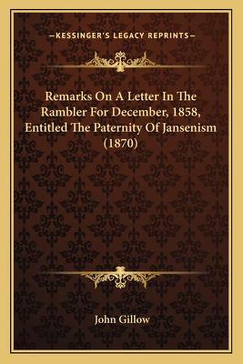 Remarks On A Letter In The Rambler For December, 1858, Entitled The Paternity Of Jansenism (1870) van John Gillow