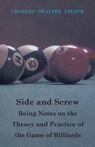 Side And Screw. Being Notes On The Theory And Practice Of The Game Of Billiards