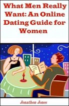 What Men Really Want: An Online Dating Guide for Women