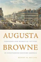 Augusta Browne – Composer and Woman of Letters in Nineteenth–Century America