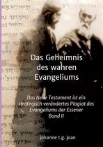 Das Geheimnis des wahren Evangeliums - Band 2: Das Neue Testament ist ein strategisch verändertes Plagiat des Essener Evangeliums