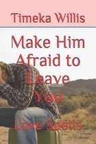 Make Him Afraid to Leave You