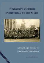 Fundación Sociedad Protectora de los Niños. Una Institución Pionera en la Protección a la infancia